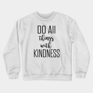 Do all things with kindness Crewneck Sweatshirt